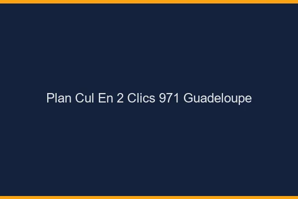 Plan Cul en 2 Clics Guadeloupe
