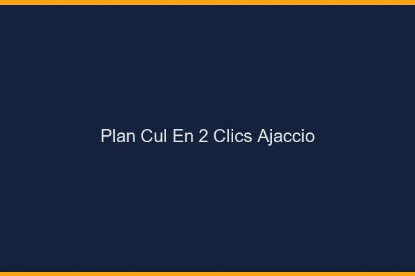 Plan Cul en 2 Clics Ajaccio