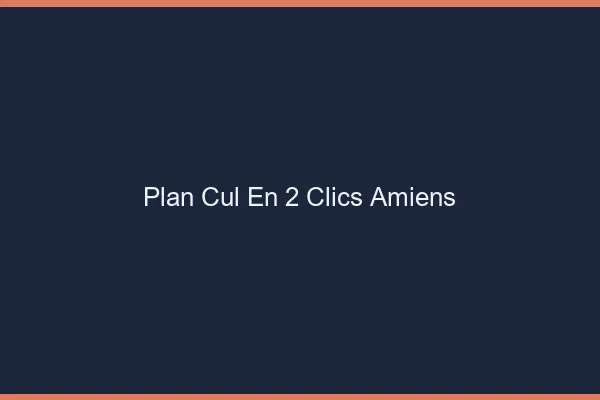 Plan Cul en 2 Clics Amiens