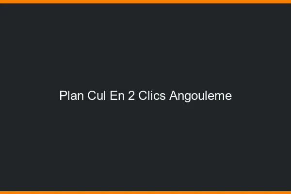 Plan Cul en 2 Clics Angoulême