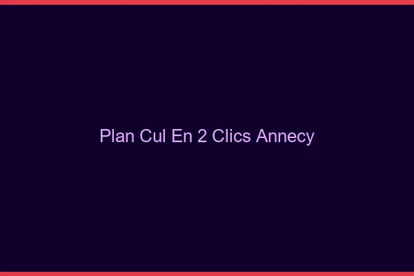 Plan Cul en 2 Clics Annecy