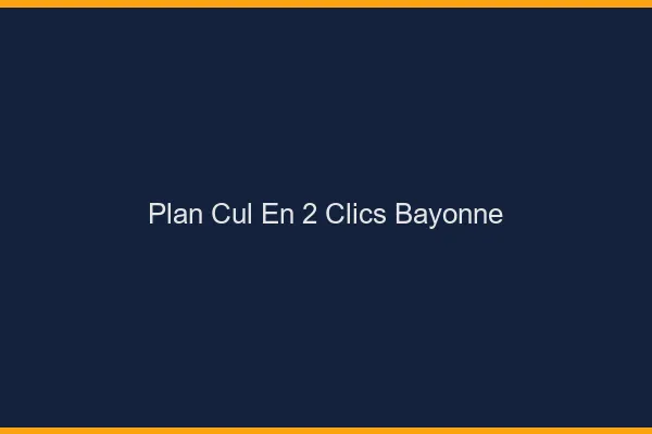 Plan Cul en 2 Clics Bayonne