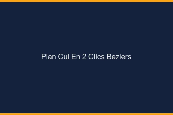 Plan Cul en 2 Clics Béziers