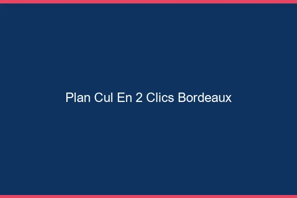 Plan Cul en 2 Clics Bordeaux