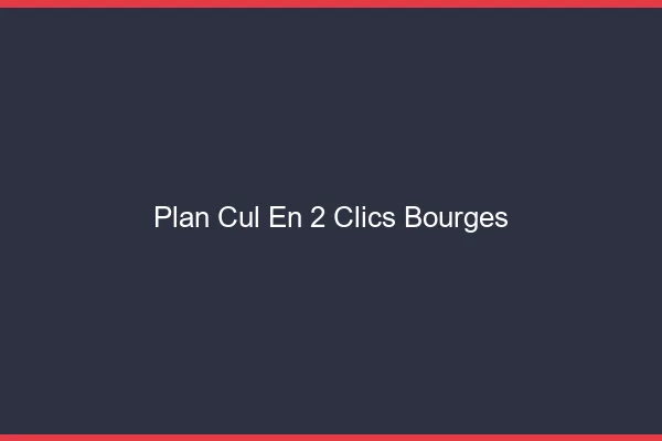 Plan Cul en 2 Clics Bourges