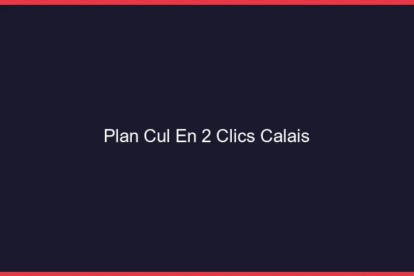 Plan Cul en 2 Clics Calais