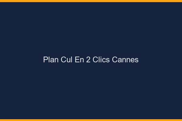Plan Cul en 2 Clics Cannes
