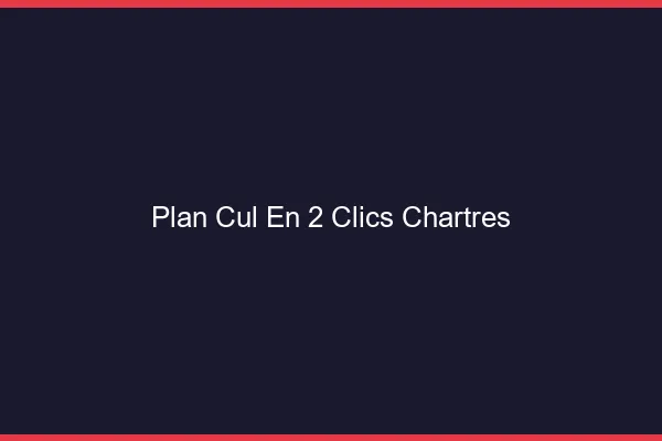 Plan Cul en 2 Clics Chartres