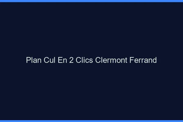 Plan Cul en 2 Clics Clermont-Ferrand