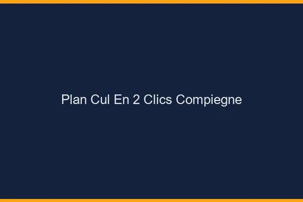 Plan Cul en 2 Clics Compiègne
