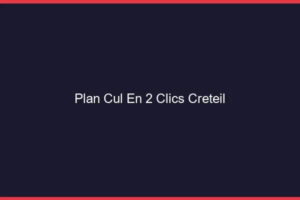 Plan Cul en 2 Clics Créteil