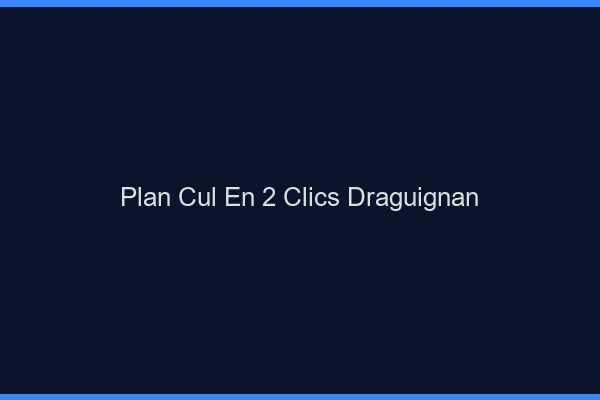 Plan Cul en 2 Clics Draguignan