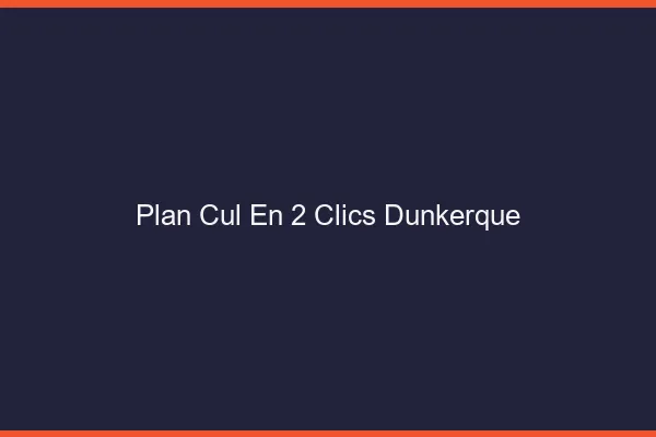 Plan Cul en 2 Clics Dunkerque