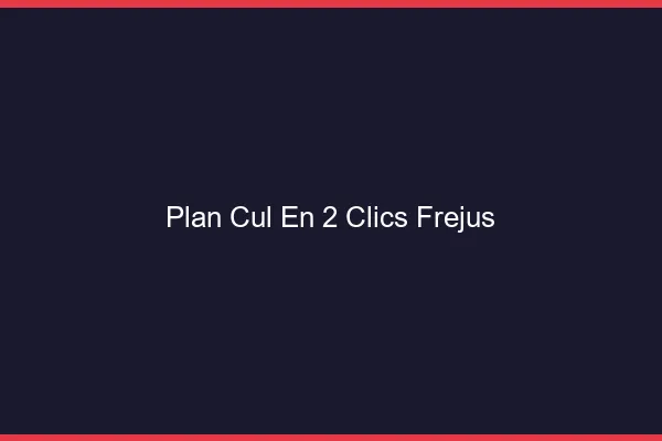 Plan Cul en 2 Clics Fréjus