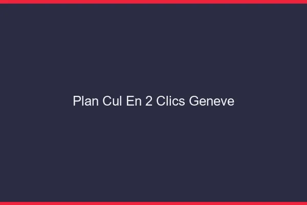 Plan Cul en 2 Clics Genève