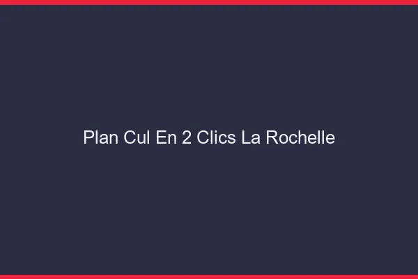Plan Cul en 2 Clics La Rochelle