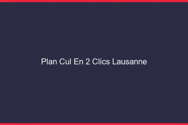 Plan Cul en 2 Clics Lausanne