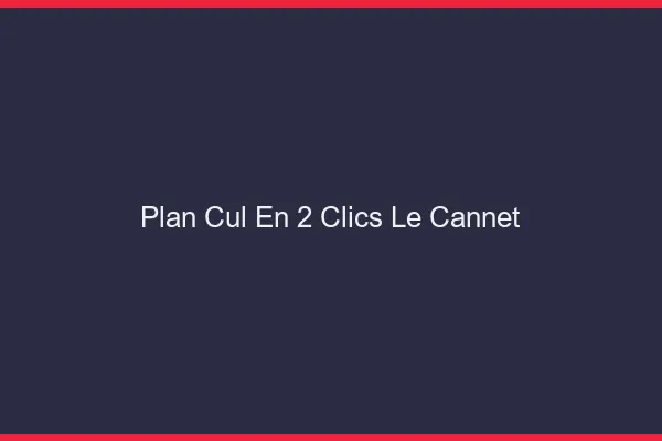 Plan Cul en 2 Clics Le Cannet