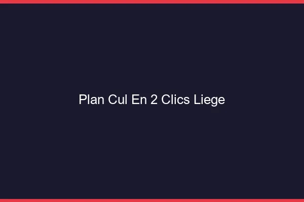 Plan Cul en 2 Clics Liège