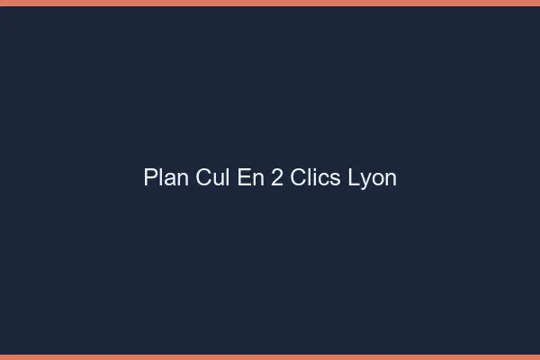 Plan Cul en 2 Clics Lyon