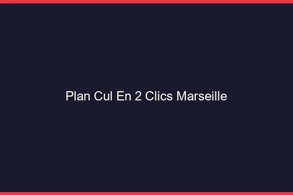Plan Cul en 2 Clics Marseille