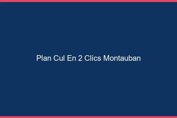Plan Cul en 2 Clics Montauban