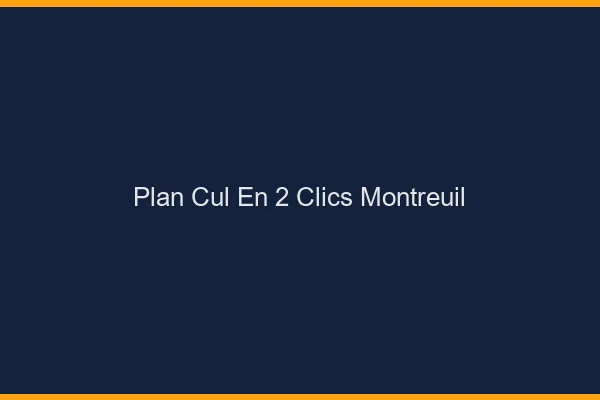 Plan Cul en 2 Clics Montreuil