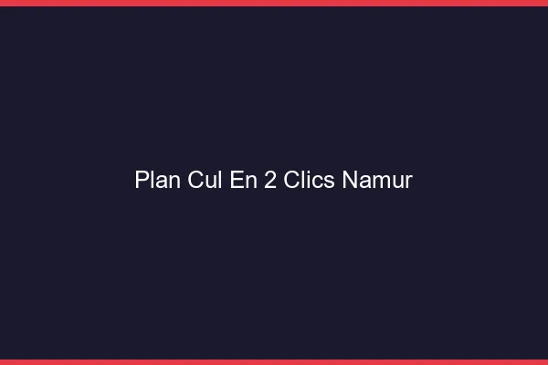 Plan Cul en 2 Clics Namur