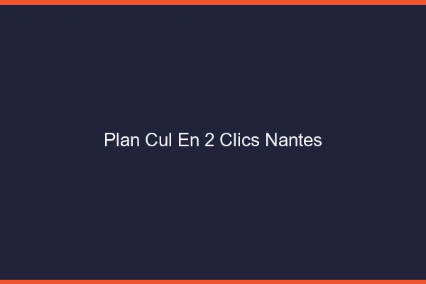 Plan Cul en 2 Clics Nantes