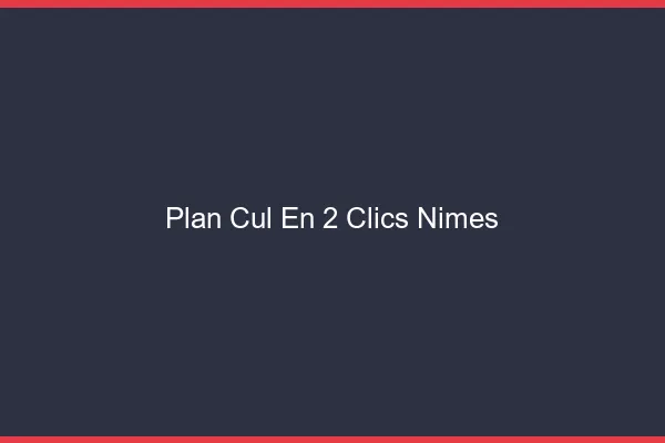 Plan Cul en 2 Clics Nîmes