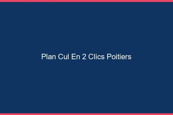 Plan Cul en 2 Clics Poitiers