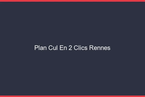 Plan Cul en 2 Clics Rennes