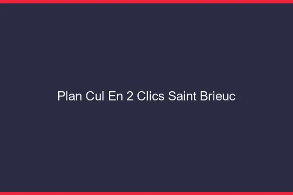 Plan Cul en 2 Clics Saint-Brieuc