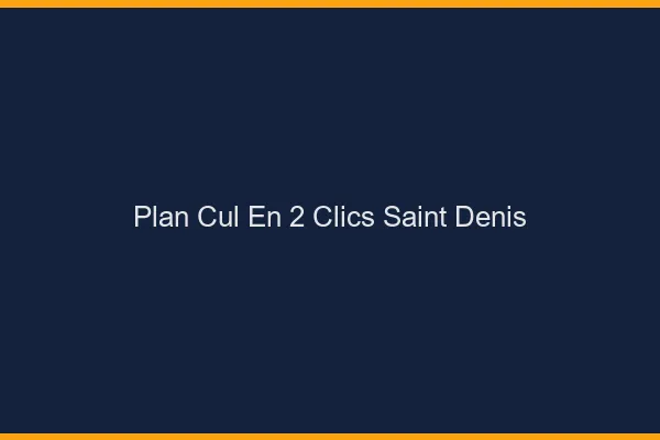Plan Cul en 2 Clics Saint-Denis