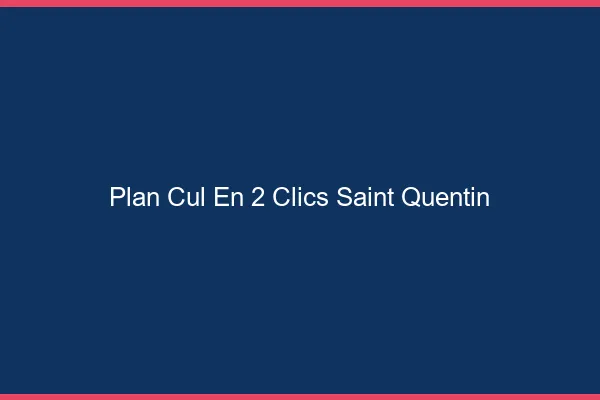 Plan Cul en 2 Clics Saint-Quentin