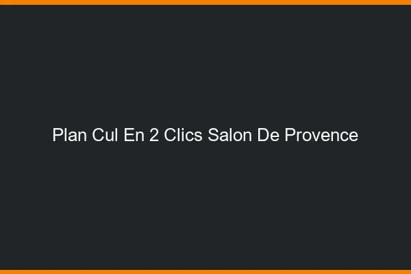 Plan Cul en 2 Clics Salon-de-Provence