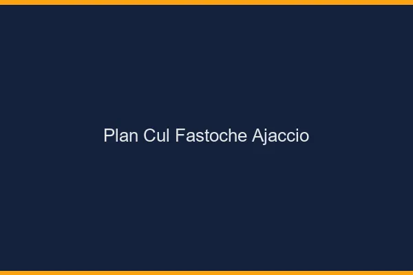 Plan Cul Fastoche Ajaccio