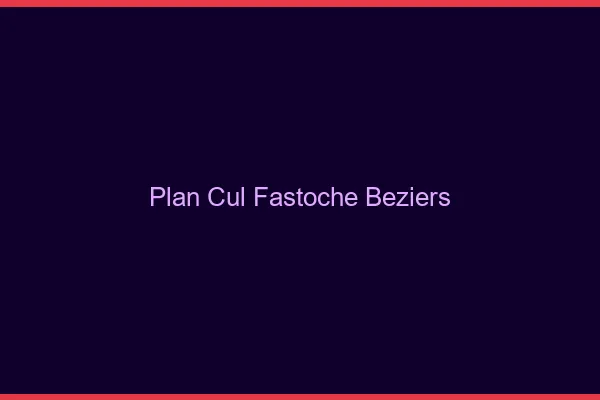 Plan Cul Fastoche Béziers