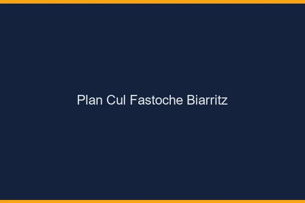 Plan Cul Fastoche Biarritz