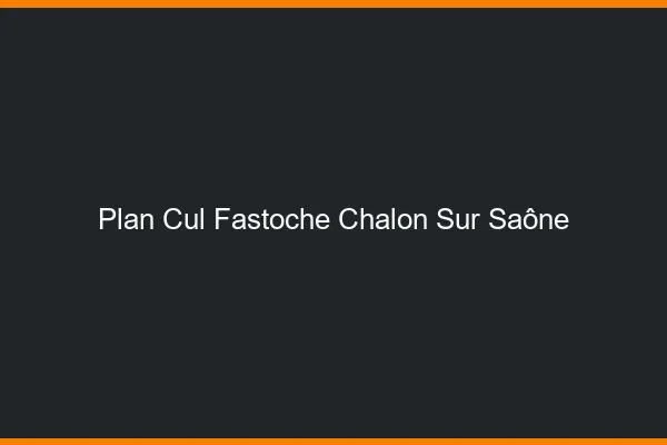 Plan Cul Fastoche Chalon-sur-Saône