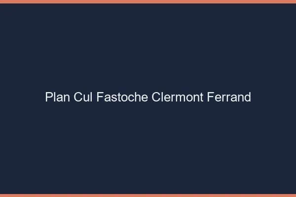 Plan Cul Fastoche Clermont-Ferrand