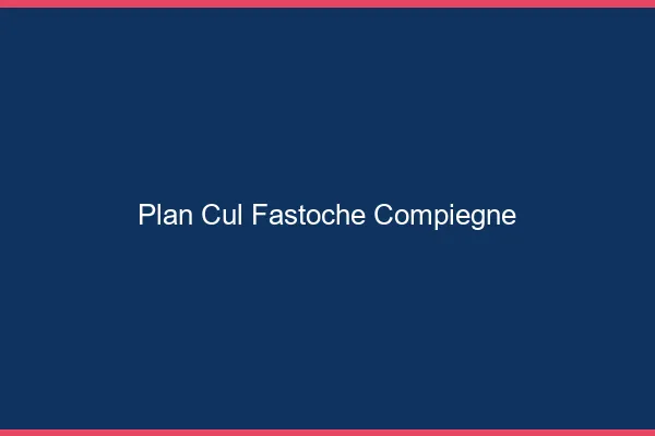 Plan Cul Fastoche Compiègne