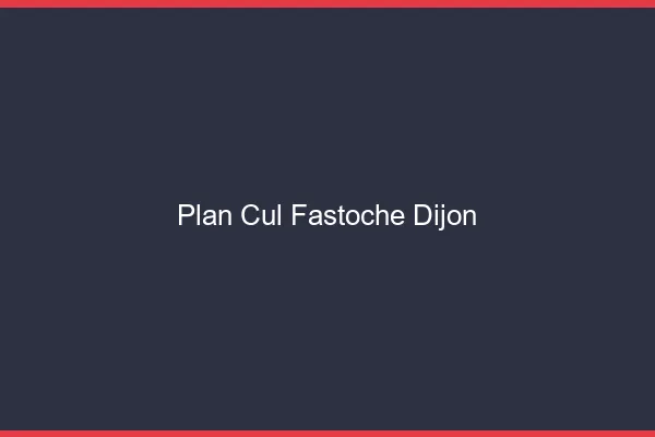 Plan Cul Fastoche Dijon