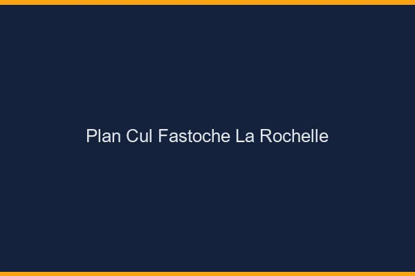 Plan Cul Fastoche La Rochelle