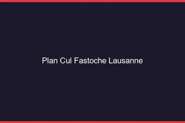 Plan Cul Fastoche Lausanne