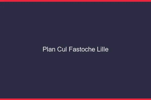 Plan Cul Fastoche Lille