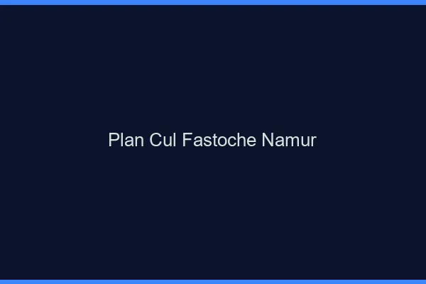 Plan Cul Fastoche Namur