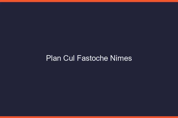 Plan Cul Fastoche Nîmes