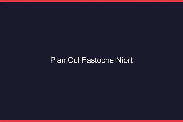 Plan Cul Fastoche Niort