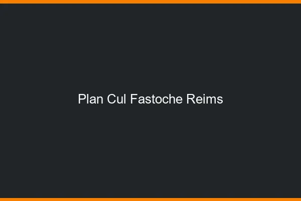 Plan Cul Fastoche Reims